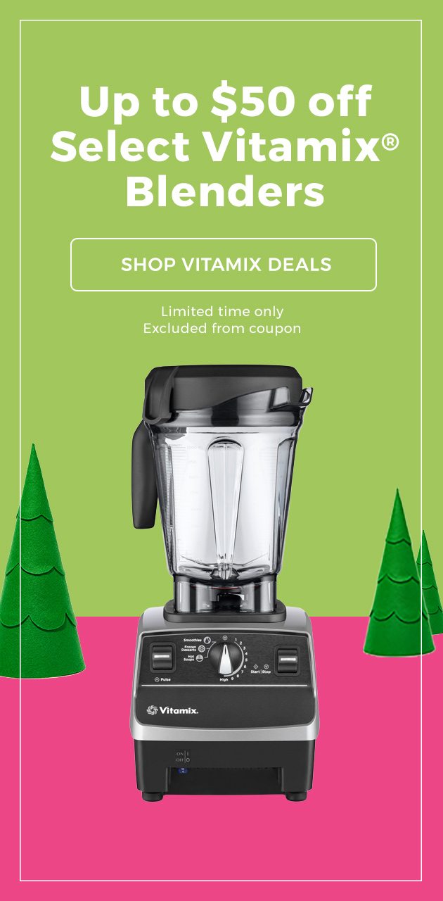 Up to $50 off Select Vitamix Blenders, Shop Vitamix Deals, Limited time only, Excluded from coupon