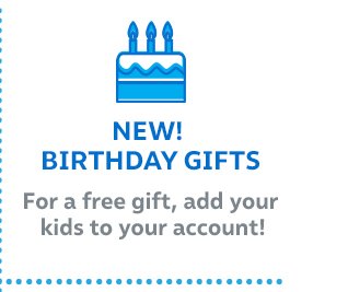 New! Birthday gifts | For a free gift, add your kids to your account!