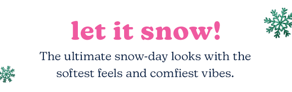 Let it snow! The ultimate snow-day looks with the softest feels and comfiest vibes.