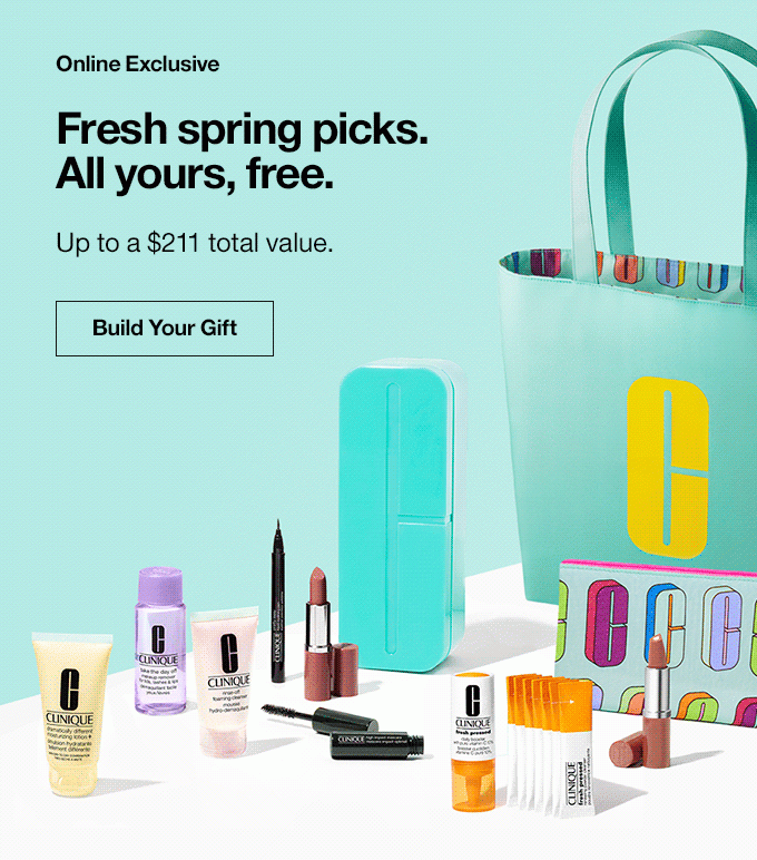 Online Exclusive Fresh spring picks. All yours, free. Up to a $211 total value. Build Your Gift