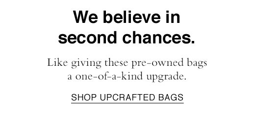 Like giving these pre-owned bags a one-of-a-kind upgrade. SHOP UPCRAFTED BAGS