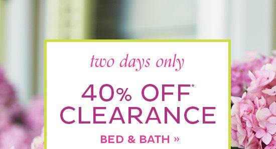 40% Off Clearance Bed & Bath*