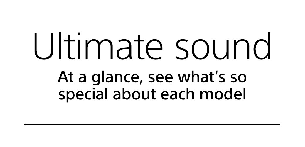 Ultimate sound | At a glance, see what's so special about each model