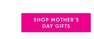 SHOP MOTHER'S DAY GIFTS