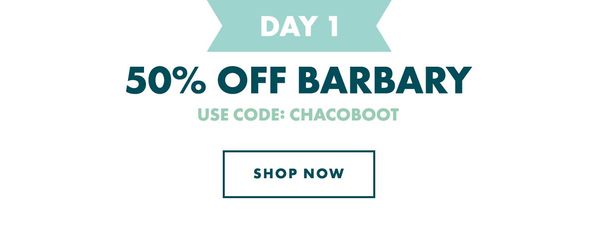 DAY 1 - 50% OFF BARBARY. USE CODE: CHACOBOOT