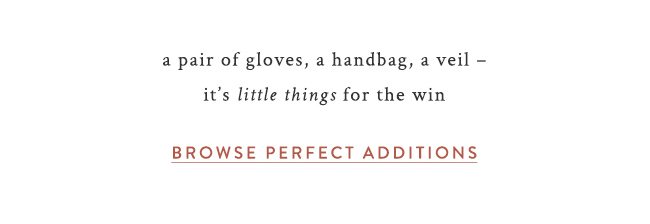 a pair of gloves, a handbag, a veil - it's little things for the win. Browse perfect additions
