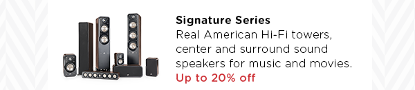 Signature Series real American Hi-Fi speakers. Save up to 20%