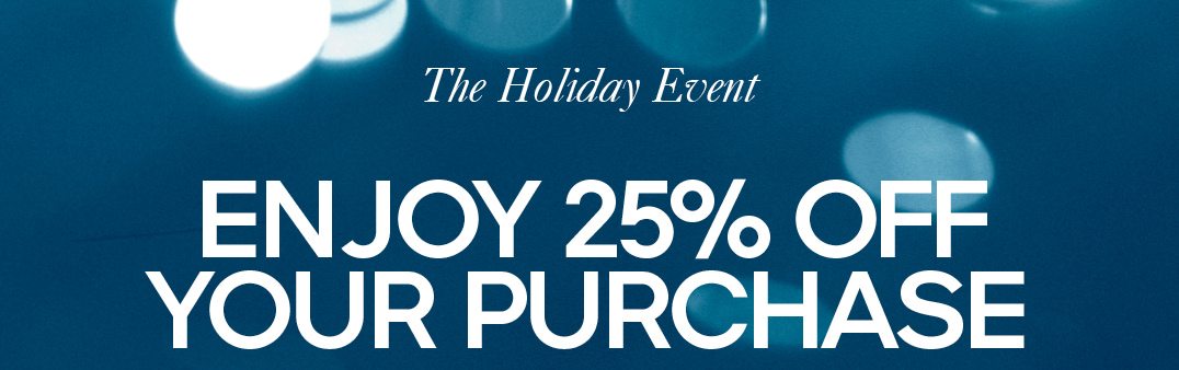 ENJOY 25% OFF YOUR PURCHASE