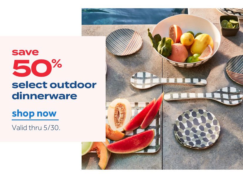 save 50% select outdoor dinnerware & drinkware