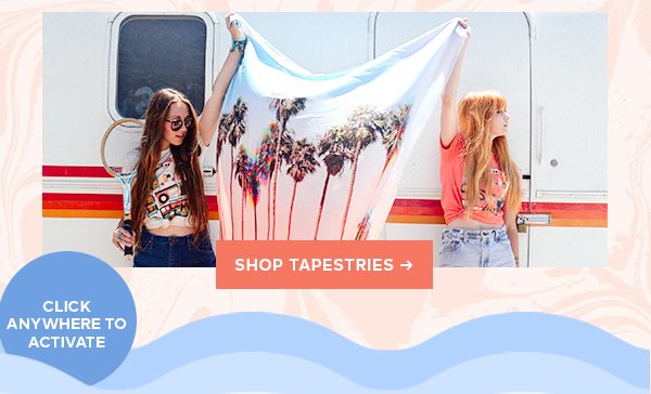 SHOP TAPESTRIES > CLICK ANYWHERE TO ACTIVATE