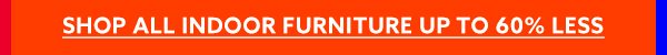 Shop All Indoor Furniture up to 60% Less