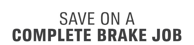 SAVE ON A COMPLETE BRAKE JOB