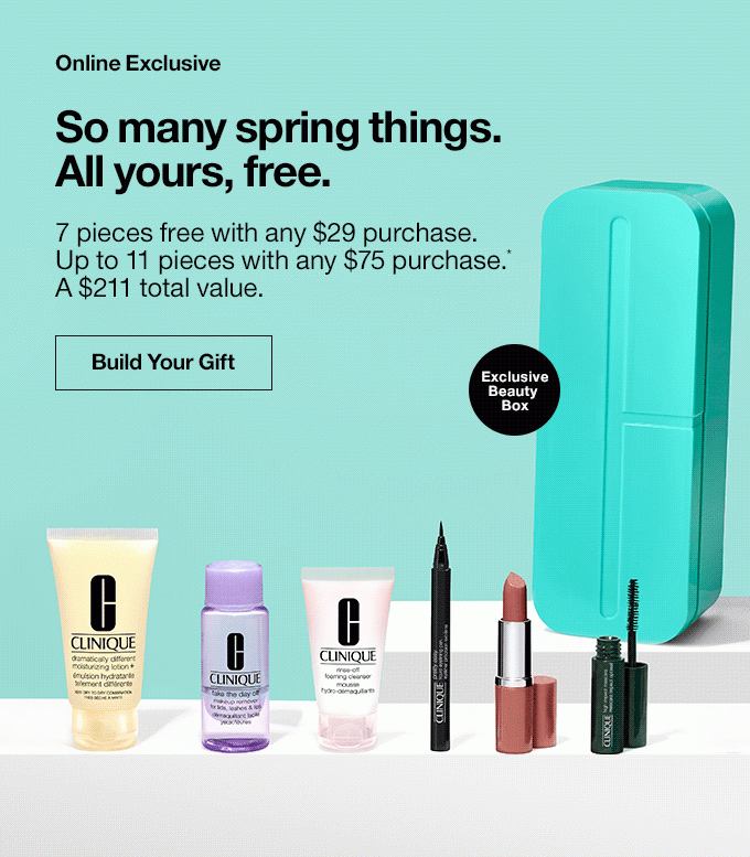Online Exclusive So many spring things. All yours, free. 7 pieces free with any $29 purchase. Up to 11 pieces with any $75 purchase.* A $211 total value. Exclusive Beauty Box Build Your Gift