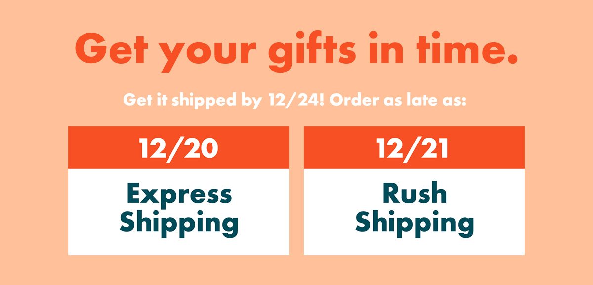 Get your gifts in time. Get it by 12/24! Order as late as: 12/20 – Express Shipping | 12/21 – Rush Shipping