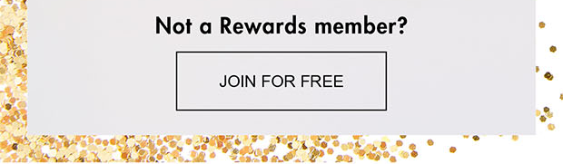 Not a Rewards member? | JOIN FOR FREE