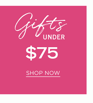 Gifts Under $75. Shop Now.