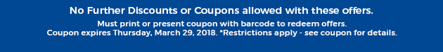 Must print or present coupon with barcode to redeem offers. Coupon valid In-Store on Saturday, March 29, 2018. *Restrictions apply - see coupon for details.