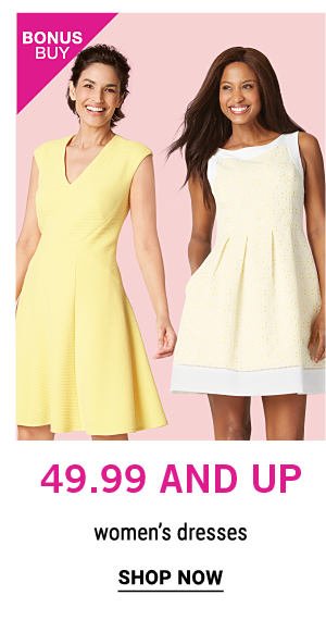 Bonus Buy - $49.99 and up women's dresses. Shop Now.