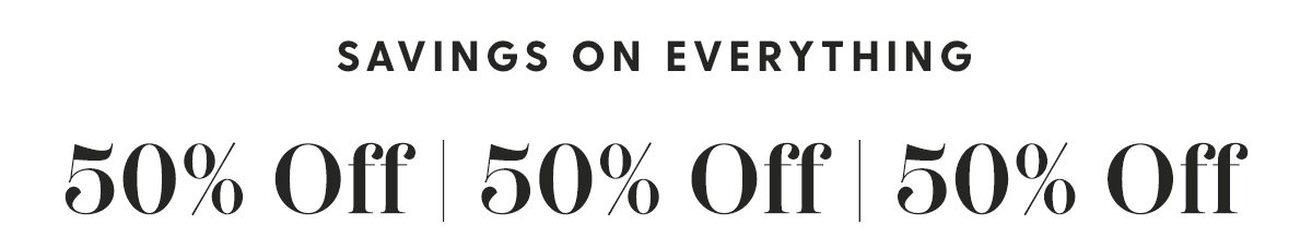 SAVINGS ON EVERYTHING | Up to 50% Off Sitewide