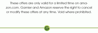 These offers are only valid for a limited time on amazon.com. Garnier and Amazon reserve the right to cancel or modify these offers at any time. Void where prohibited.