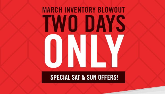 March Inventory Blowout | Two Days Sale.