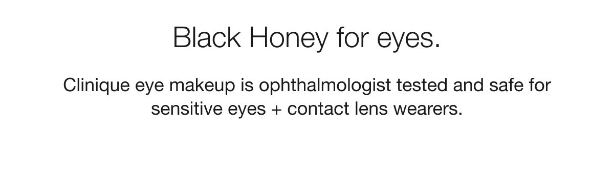 Black Honey for eyes. | Clinique eye makeup is ophthalmologist tested and safe for sensitive eyes + contact lens wearers.