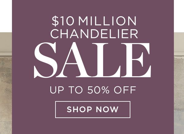 $10 Million Chandelier Sale - Up To 50% Off - Shop Now - Ends 10/22