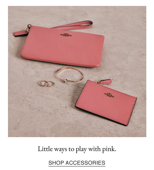 Little ways to play with pink. SHOP ACCESSORIES