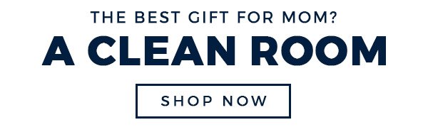 THE BEST GIFT FOR MOM? A CLEAN ROOM - SHOP NOW