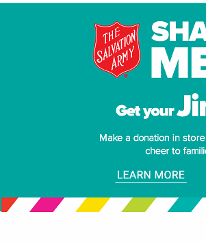 Share the Merry! Get Your Jingle on. Make a donation in store to help bring the holiday cheer to families in need. - Learn More