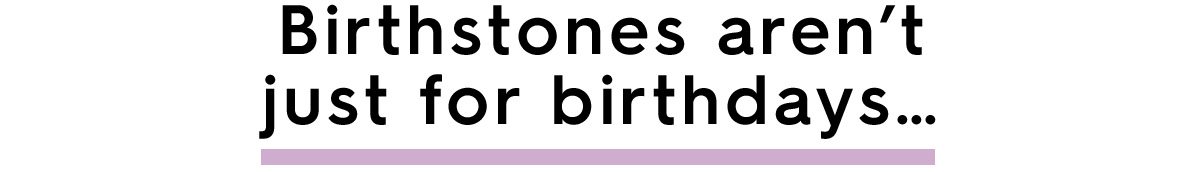 Birthstones aren't just for birthdays....