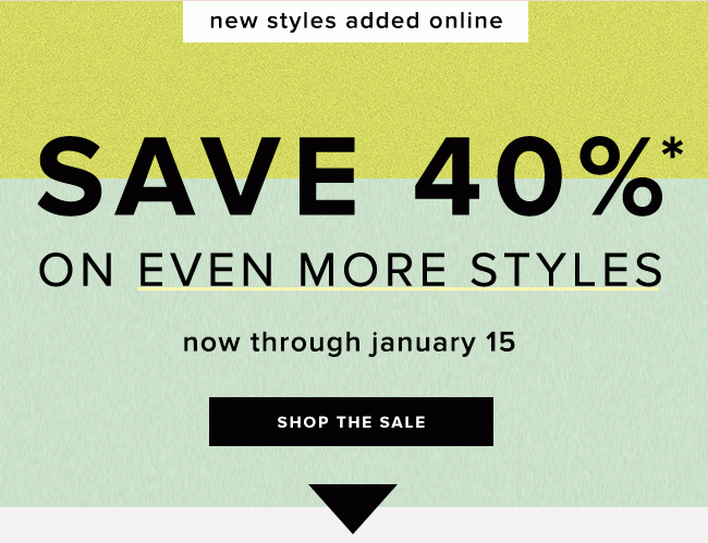 Save 40% on EVEN MORE STYLES only online through January 15th, 2017.