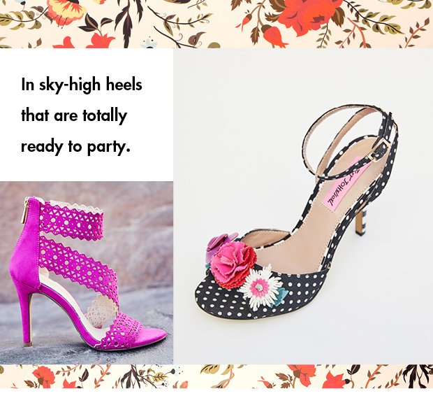 IN SKY-HIGH HEELS THAT ARE TOTALLY READY TO PARTY.