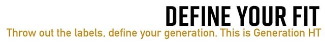 Define Your Fit. THrow out the labels, define your generation. This is Generaion HT