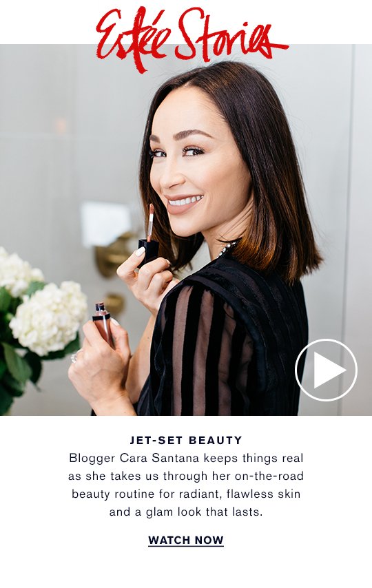 Estée Stories JET-SET BEAUTY Blogger Cara Santana keeps things real as she takes us through her on-the-road beauty routine for radiant, flawless skin and a glam look that lasts. WATCH NOW »