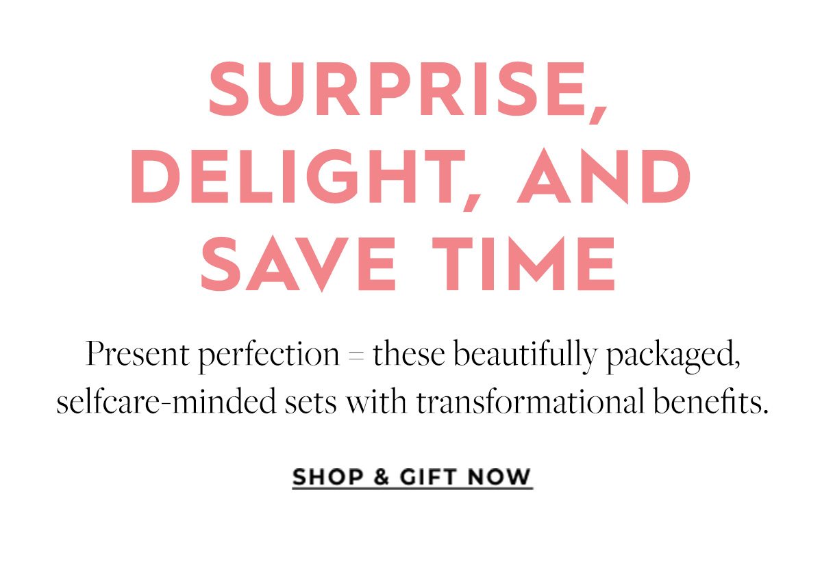 SURPRISE, DELIGHT, AND SAVE TIME - SHOP & GIFT NOW