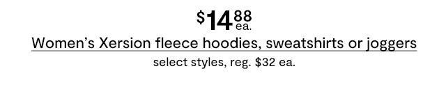 $14.88 ea. Women's Xersion fleece hoodies, sweatshirts or joggers select styles, reg. $32 ea.