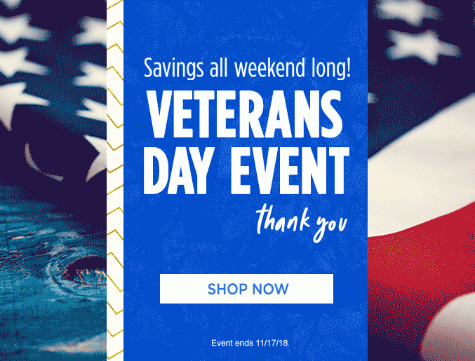 Savings all weekend long! VETERANS DAY EVENT | Thank you | SHOP NOW | Event ends 11/17/18.