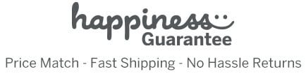 Happiness Guarantee: Price Match - Fast Shipping - No Hassle Returns