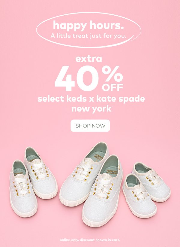 Happy Hours. A little treat just for you. Extra 40% off select Keds X Kate Spade New York. Shop now. Online only. Discount shown in cart.