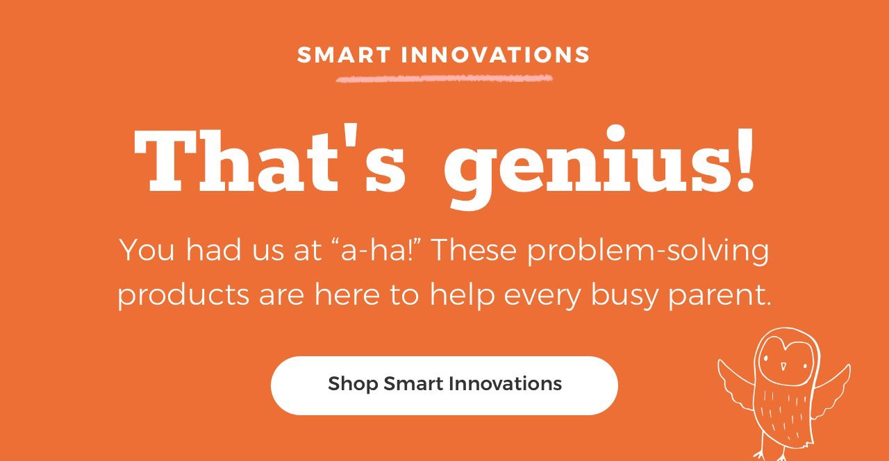 SMART INNOVATIONS. That's genius!You had us at "a-ha!" These problem-solving products are here to help every busy parent. Shop Smart Innovations