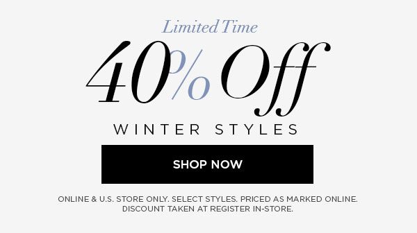 LIMITED TIME 40% Off Winter Styles SHOP NOW > ONLINE & U.S. STORE ONLY. SELECT STYLES. PRICED AS MARKED ONLINE. DISCOUNT TAKEN AT REGISTER IN-STORE.