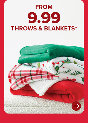 FROM 9.99 THROWS & BLANKETS*