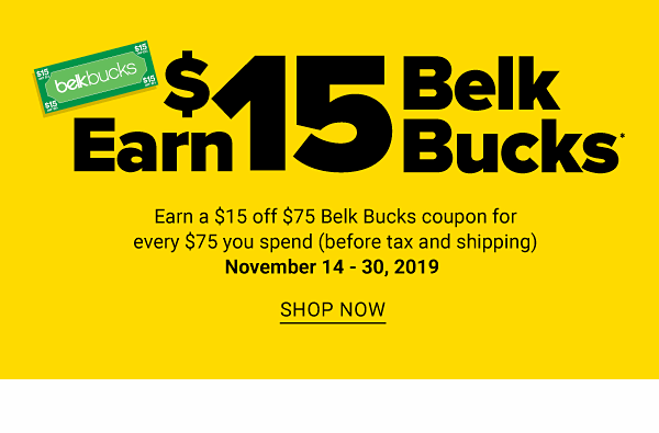 Earn $15 Belk Bucks - Earn $15 off $75 Belk Bucks coupon for every $75 you spend (before tax and shipping) November 14-30, 2019 - Shop Now