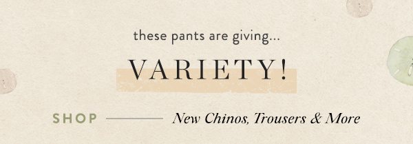 these pants are giving variety! shop new chinos, trousers and more.