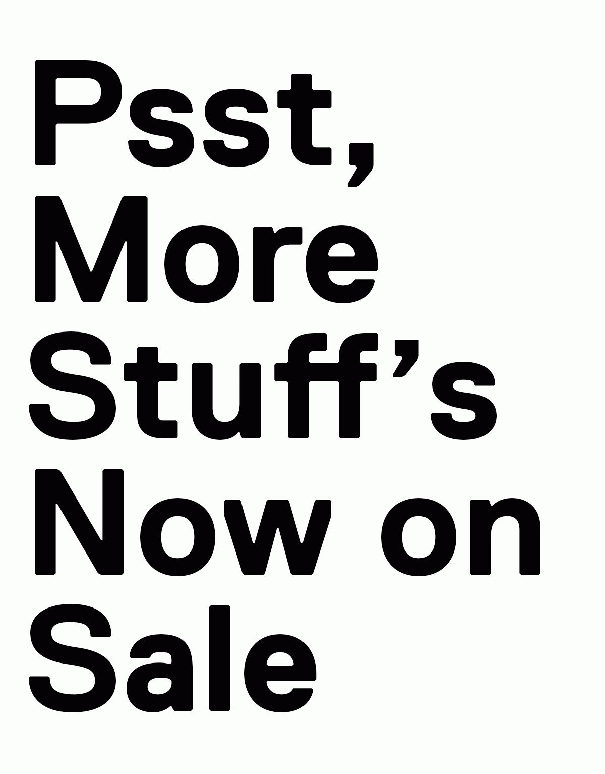 Psst, More Stuff’s Now on Sale