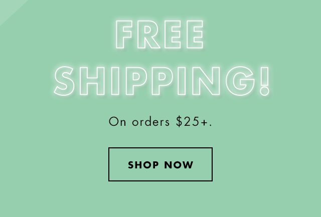 Free Shipping! On orders $25+. Shop Now