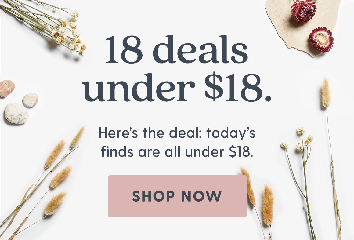 18 deals under $18. Here's the deal: today's finds are all under $18. Shop now.