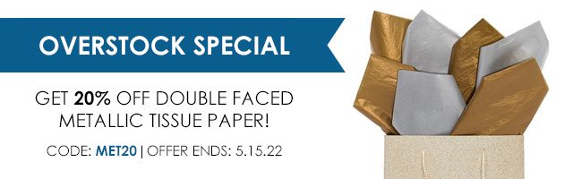 Overstock Special - Get 20% Off Double Faced Metallic Tissue Paper! - Code: MET20 - Ends 5/15/22