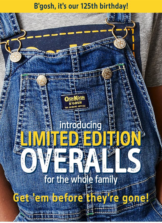 B'gosh, it's our 125th birthday! | introducing LIMITED EDITION OVERALLS for the whole family | Get 'em before they're gone!
